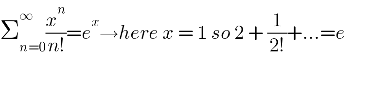 Σ_(n=0) ^∞ (x^n /(n!))=e^x →here x = 1 so 2 + (1/(2!))+...=e  
