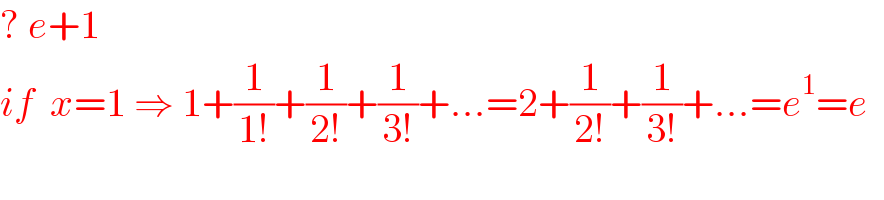 ? e+1      if  x=1 ⇒ 1+(1/(1!))+(1/(2!))+(1/(3!))+...=2+(1/(2!))+(1/(3!))+...=e^1 =e    