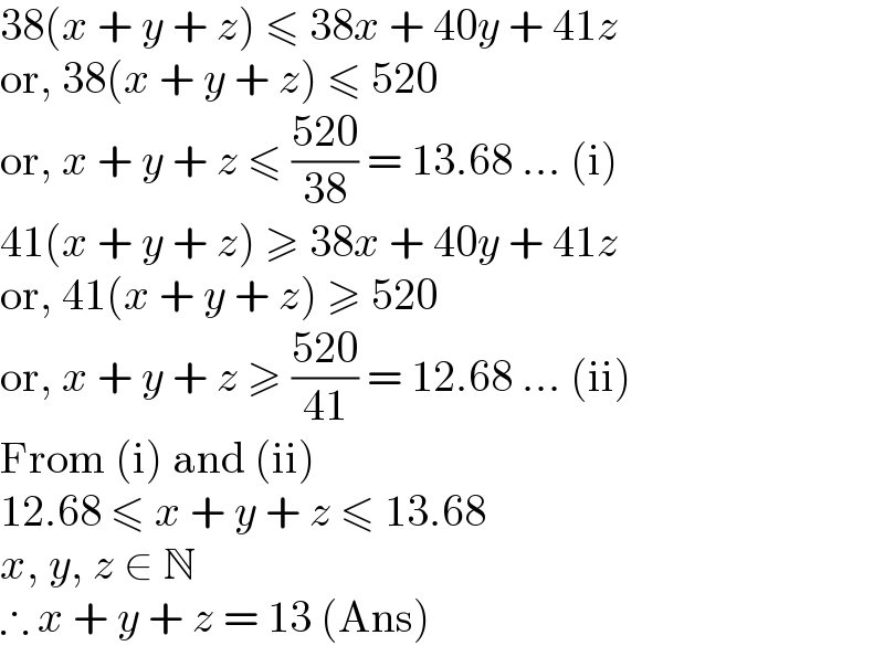 38(x + y + z) ≤ 38x + 40y + 41z  or, 38(x + y + z) ≤ 520  or, x + y + z ≤ ((520)/(38)) = 13.68 ... (i)  41(x + y + z) ≥ 38x + 40y + 41z  or, 41(x + y + z) ≥ 520  or, x + y + z ≥ ((520)/(41)) = 12.68 ... (ii)  From (i) and (ii)  12.68 ≤ x + y + z ≤ 13.68  x, y, z ∈ N  ∴ x + y + z = 13 (Ans)  