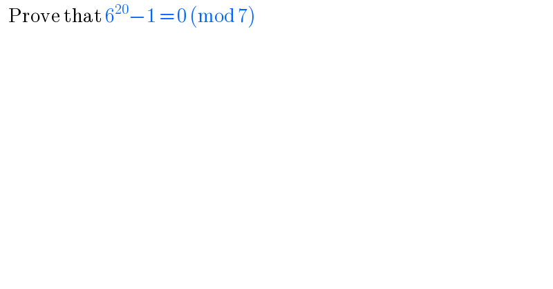    Prove that 6^(20) −1 = 0 (mod 7)  