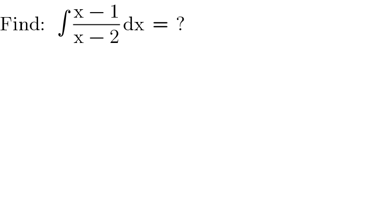 Find:   ∫ ((x − 1)/(x − 2)) dx  =  ?  
