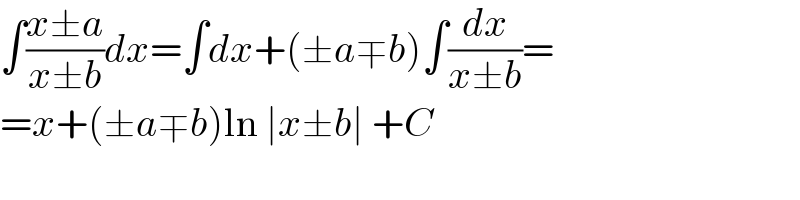 ∫((x±a)/(x±b))dx=∫dx+(±a∓b)∫(dx/(x±b))=  =x+(±a∓b)ln ∣x±b∣ +C  