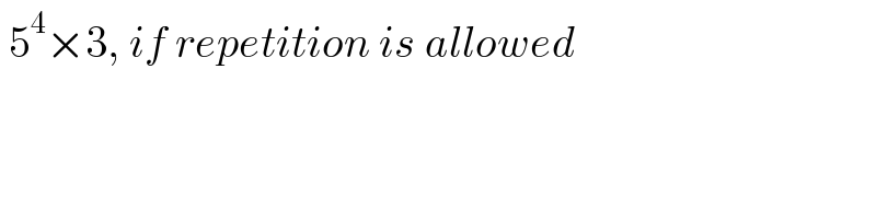  5^4 ×3, if repetition is allowed  