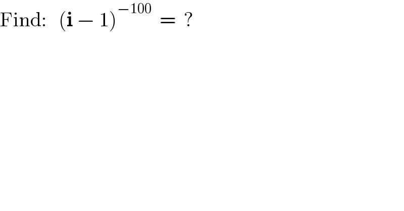 Find:   (i − 1)^(−100)   =  ?  