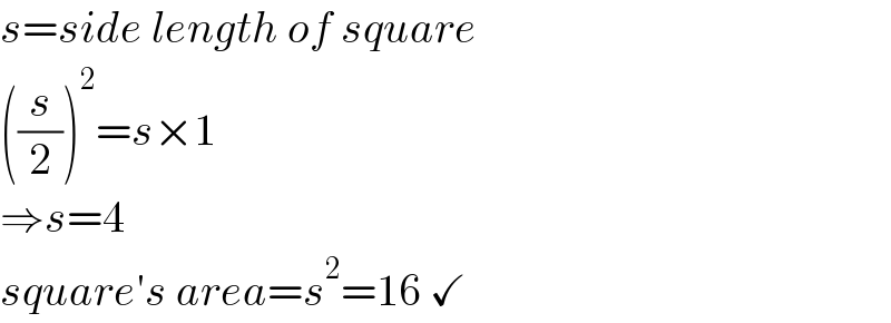 s=side length of square  ((s/2))^2 =s×1  ⇒s=4  square′s area=s^2 =16 ✓  