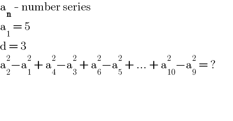 a_n  - number series  a_1  = 5  d = 3  a_2 ^2 −a_1 ^2  + a_4 ^2 −a_3 ^2  + a_6 ^2 −a_5 ^2  + ... + a_(10) ^2 −a_9 ^2  = ?  