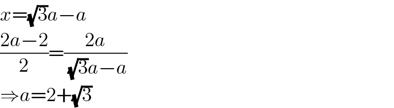 x=(√3)a−a  ((2a−2)/2)=((2a)/( (√3)a−a))  ⇒a=2+(√3)  
