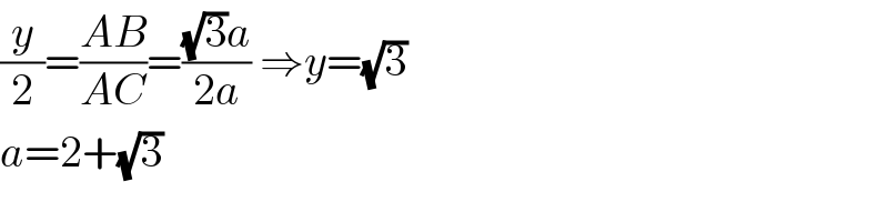 (y/2)=((AB)/(AC))=(((√3)a)/(2a)) ⇒y=(√3)  a=2+(√3)  