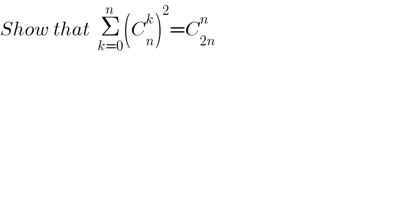 Show that  Σ_(k=0) ^n (C_n ^k )^2 =C_(2n) ^n   