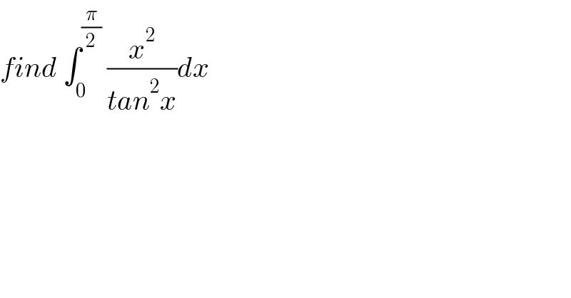 find ∫_0 ^(π/2)  (x^2 /(tan^2 x))dx  