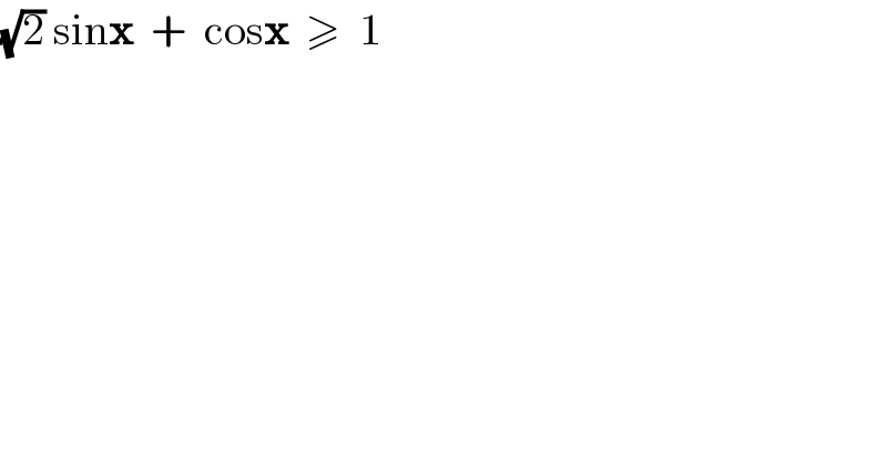 (√2) sinx  +  cosx  ≥  1  