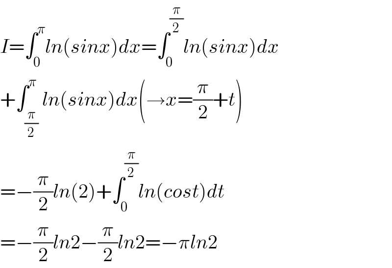 I=∫_0 ^π ln(sinx)dx=∫_0 ^(π/2) ln(sinx)dx  +∫_(π/2) ^π ln(sinx)dx(→x=(π/2)+t)  =−(π/2)ln(2)+∫_0 ^(π/2) ln(cost)dt  =−(π/2)ln2−(π/2)ln2=−πln2  