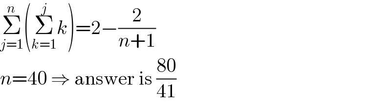 Σ_(j=1) ^n (Σ_(k=1) ^j k)=2−(2/(n+1))  n=40 ⇒ answer is ((80)/(41))  