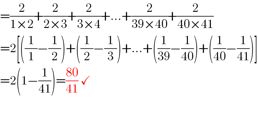 =(2/(1×2))+(2/(2×3))+(2/(3×4))+...+(2/(39×40))+(2/(40×41))  =2[((1/1)−(1/2))+((1/2)−(1/3))+...+((1/(39))−(1/(40)))+((1/(40))−(1/(41)))]  =2(1−(1/(41)))=((80)/(41)) ✓    