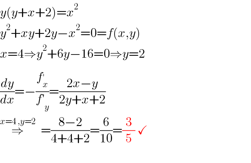 y(y+x+2)=x^2   y^2 +xy+2y−x^2 =0=f(x,y)  x=4⇒y^2 +6y−16=0⇒y=2  (dy/dx)=−(f_x ^′ /(f′_y ))=((2x−y)/(2y+x+2))  ⇒^(x=4 ,y=2)   =((8−2)/(4+4+2))=(6/(10))=(3/5) ✓    