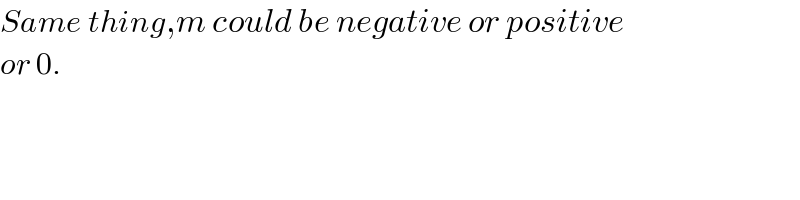 Same thing,m could be negative or positive   or 0.  