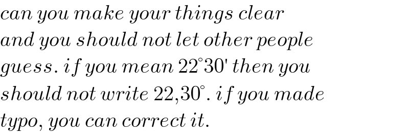 can you make your things clear  and you should not let other people  guess. if you mean 22°30′ then you  should not write 22,30°. if you made  typo, you can correct it.  