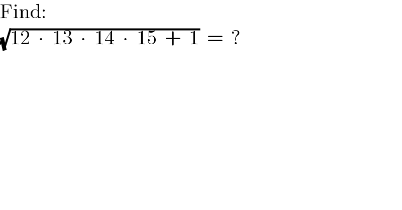 Find:  (√(12  ∙  13  ∙  14  ∙  15  +  1))  =  ?  