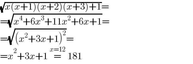 (√(x(x+1)(x+2)(x+3)+1))=  =(√(x^4 +6x^3 +11x^2 +6x+1))=  =(√((x^2 +3x+1)^2 ))=  =x^2 +3x+1 =^(x=12)  181  