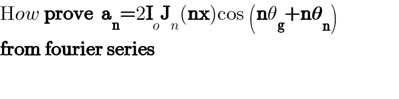 How prove  a_n =2I_o J_n (nx)cos (nθ_g +n𝛉_n )  from fourier series  