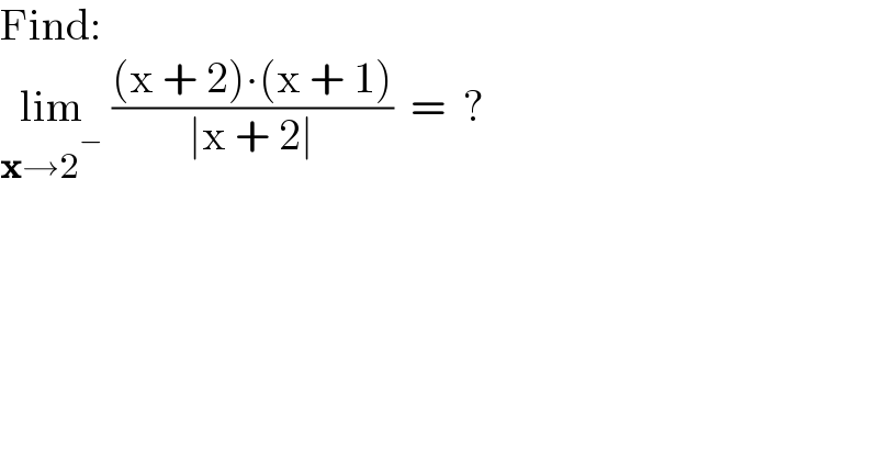 Find:  lim_(x→2^− )  (((x + 2)∙(x + 1))/(∣x + 2∣))  =  ?  