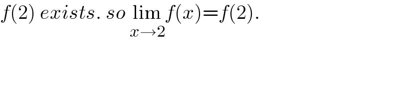 f(2) exists. so lim_(x→2) f(x)=f(2).  