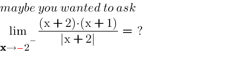 maybe you wanted to ask  lim_(x→−2^− )  (((x + 2)∙(x + 1))/(∣x + 2∣))  =  ?  