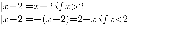 ∣x−2∣=x−2 if x>2  ∣x−2∣=−(x−2)=2−x if x<2  