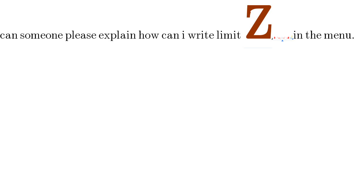 can someone please explain how can i write limit Z                          _() in the menu.    