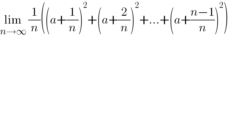lim_(n→∞)  (1/n)((a+(1/n))^2 +(a+(2/n))^2 +...+(a+((n−1)/n))^2 )  