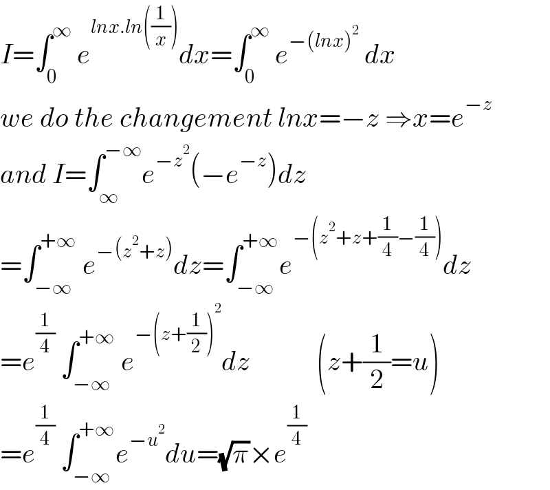 I=∫_0 ^∞  e^(lnx.ln((1/x))) dx=∫_0 ^∞  e^(−(lnx)^2 )  dx  we do the changement lnx=−z ⇒x=e^(−z)   and I=∫_∞ ^(−∞) e^(−z^2 ) (−e^(−z) )dz  =∫_(−∞) ^(+∞)  e^(−(z^2 +z)) dz=∫_(−∞) ^(+∞) e^(−(z^2 +z+(1/4)−(1/4))) dz  =e^(1/4)  ∫_(−∞) ^(+∞)  e^(−(z+(1/2))^2 ) dz            (z+(1/2)=u)  =e^(1/4)  ∫_(−∞) ^(+∞) e^(−u^2 ) du=(√π)×e^(1/4)   