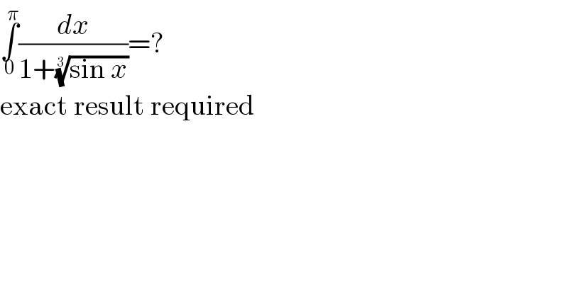 ∫_0 ^π (dx/(1+((sin x))^(1/3) ))=?  exact result required  