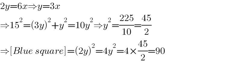 2y=6x⇒y=3x  ⇒15^2 =(3y)^2 +y^2 =10y^2 ⇒y^2 =((225)/(10))=((45)/2)  ⇒[Blue square]=(2y)^2 =4y^2 =4×((45)/2)=90  