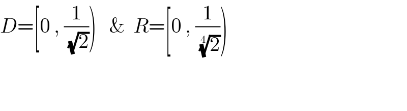 D=[0 , (1/( (√2))))   &  R=[0 , (1/( (2)^(1/4) )))      