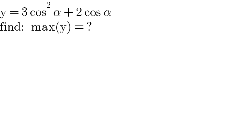 y = 3 cos^2  α + 2 cos α  find:   max(y) = ?  