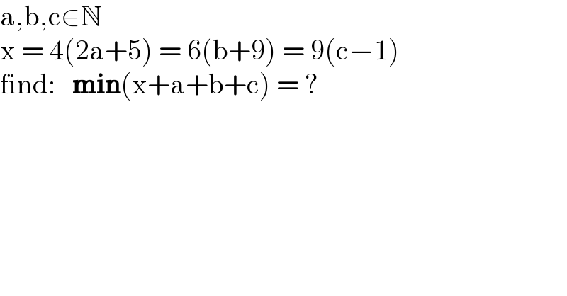 a,b,c∈N  x = 4(2a+5) = 6(b+9) = 9(c−1)  find:   min(x+a+b+c) = ?  