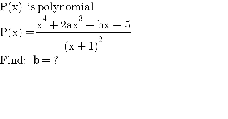 P(x)  is polynomial  P(x) = ((x^4  + 2ax^3  − bx − 5)/((x + 1)^2 ))  Find:   b = ?  