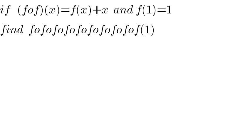 if   (fof)(x)=f(x)+x  and f(1)=1     find  fofofofofofofofofof(1)  