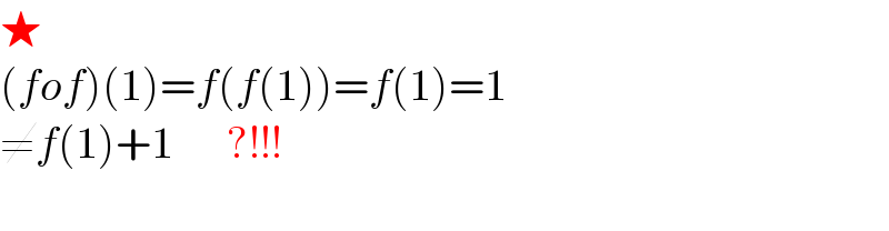 ★  (fof)(1)=f(f(1))=f(1)=1  ≠f(1)+1      ?!!!    