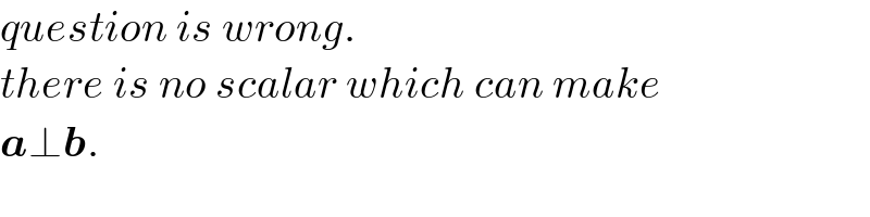 question is wrong.  there is no scalar which can make  a⊥b.  