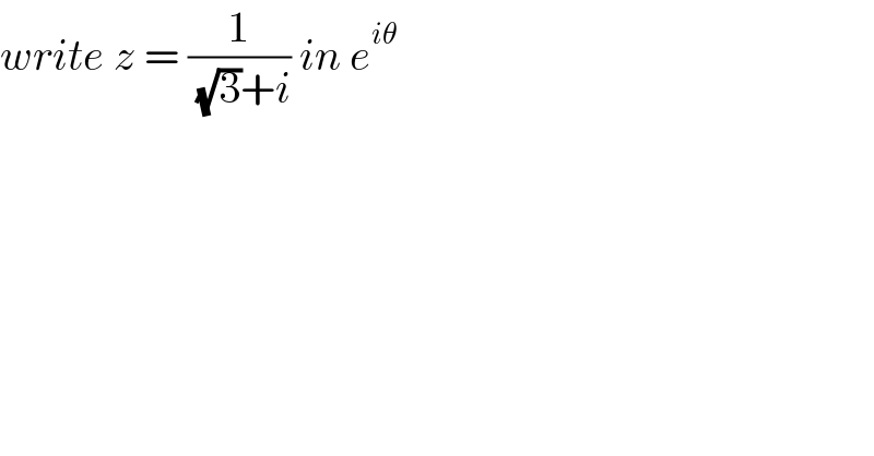 write z = (1/( (√3)+i)) in e^(iθ)   