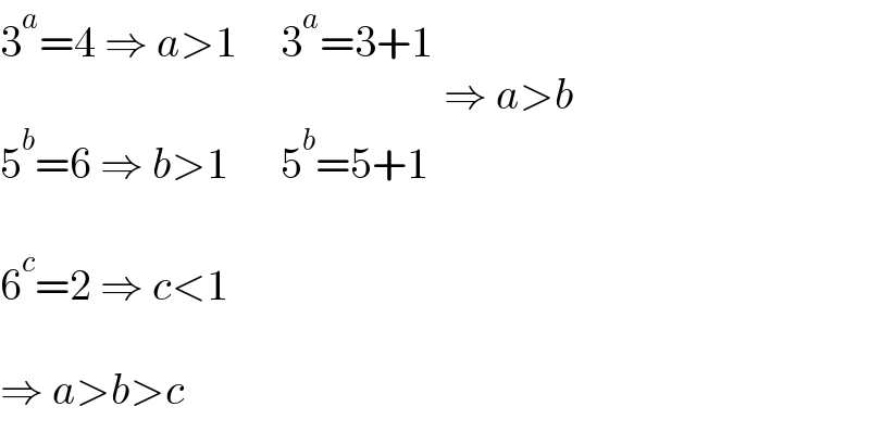 3^a =4 ⇒ a>1     3^a =3+1                                                     ⇒ a>b  5^b =6 ⇒ b>1      5^b =5+1    6^c =2 ⇒ c<1    ⇒ a>b>c  