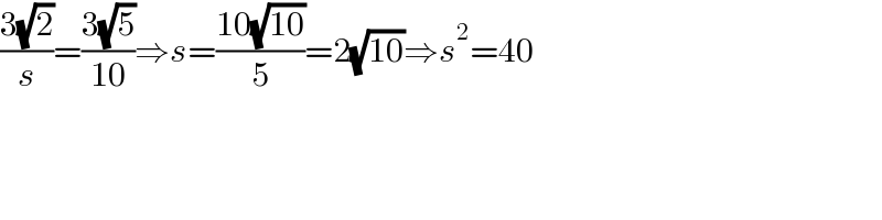 ((3(√2))/s)=((3(√5))/(10))⇒s=((10(√(10)))/5)=2(√(10))⇒s^2 =40  