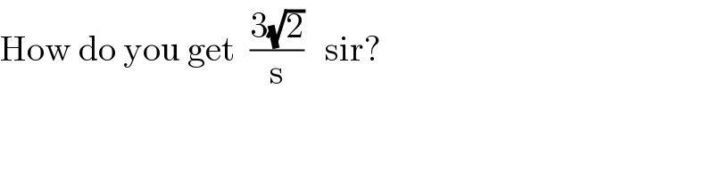 How do you get  ((3(√2))/s)   sir?  