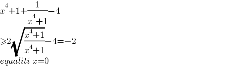 x^4 +1+(1/(x^4 +1))−4  ≥2(√((x^4 +1)/(x^4 +1)))−4=−2  equaliti  x=0  