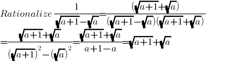 Rationalize (1/( (√(a+1))−(√a)))=((((√(a+1))+(√a)))/(((√(a+1))−(√a))((√(a+1))+(√a))))  =(((√(a+1))+(√a))/(((√(a+1)))^2 −((√a))^2 ))=(((√(a+1))+(√a))/(a+1−a))=(√(a+1))+(√a)  