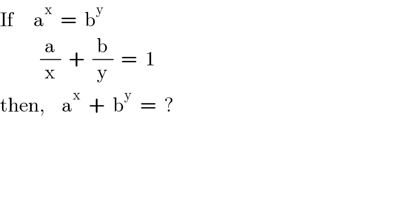 If     a^x   =  b^y             (a/x)  +  (b/y)  =  1  then,    a^x   +  b^y   =  ?  