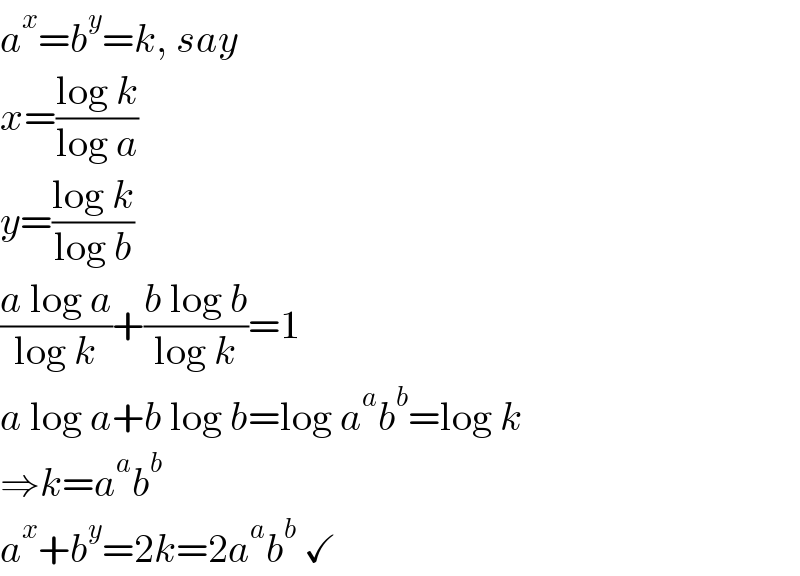 a^x =b^y =k, say  x=((log k)/(log a))  y=((log k)/(log b))  ((a log a)/(log k))+((b log b)/(log k))=1  a log a+b log b=log a^a b^b =log k  ⇒k=a^a b^b   a^x +b^y =2k=2a^a b^b  ✓  