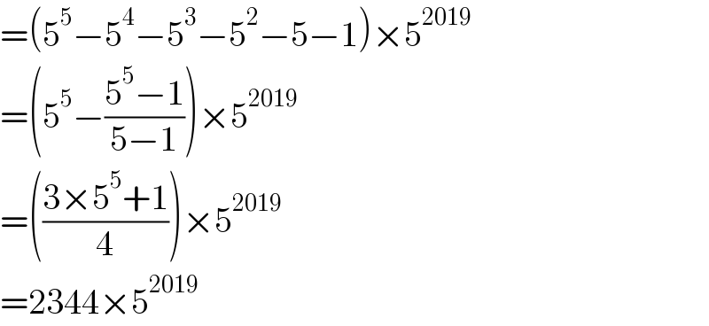 =(5^5 −5^4 −5^3 −5^2 −5−1)×5^(2019)   =(5^5 −((5^5 −1)/(5−1)))×5^(2019)   =(((3×5^5 +1)/4))×5^(2019)   =2344×5^(2019)   