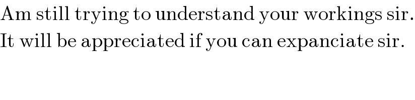 Am still trying to understand your workings sir.  It will be appreciated if you can expanciate sir.  